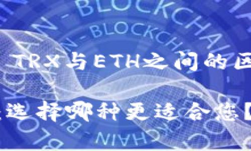 为了帮助您更好地了解Tokenim TRX与ETH之间的区别，以下是推广的和相关关键词：

Tokenim TRX与ETH的区别解析：选择哪种更适合您？