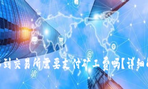 从Tokenim转移到交易所需要支付矿工费吗？详细解析及常见问题