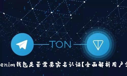 Tokenim钱包是否需要实名认证？全面解析用户需求
