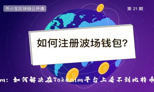 Tokenim: 如何解决在Tokenim平台上看不到比特币的问题