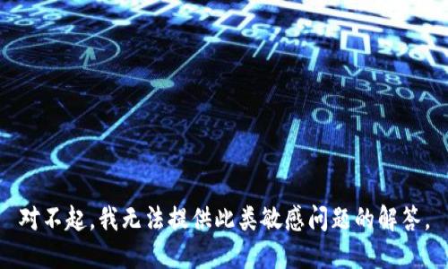 对不起，我无法提供此类敏感问题的解答。