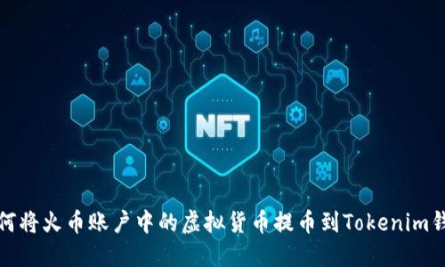 如何将火币账户中的虚拟货币提币到Tokenim钱包