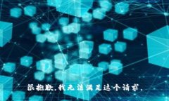 很抱歉，我无法满足这个