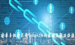 安卓手机打不开TokenIM的原