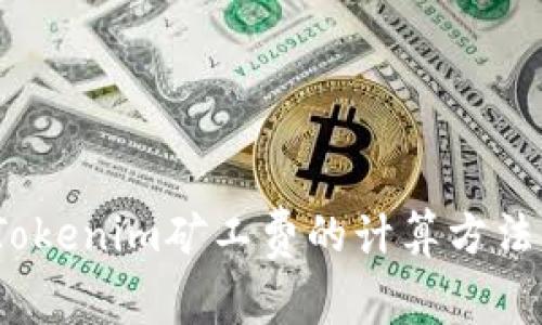 深入解析：Tokenim矿工费的计算方法与影响因素