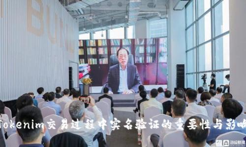Tokenim交易过程中实名验证的重要性与影响