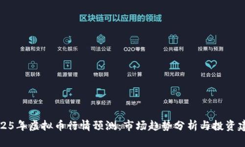 2025年虚拟币行情预测：市场趋势分析与投资建议