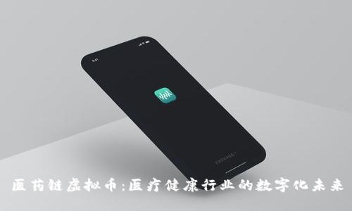 医药链虚拟币：医疗健康行业的数字化未来