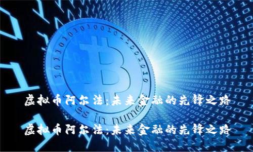 虚拟币阿尔法：未来金融的先锋之路

虚拟币阿尔法：未来金融的先锋之路