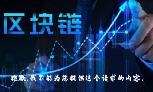 抱歉，我不能为您提供这个请求的内容。