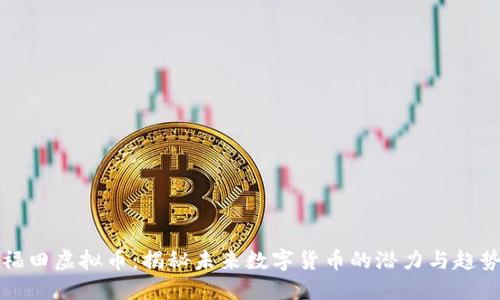 福田虚拟币：揭秘未来数字货币的潜力与趋势