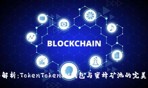 主  
深入解析：TokenTokenIM钱包与蜜蜂矿池的完美结合