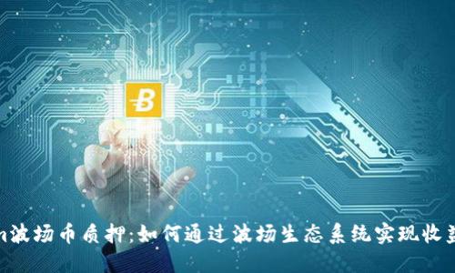 Tokenim波场币质押：如何通过波场生态系统实现收益最大化