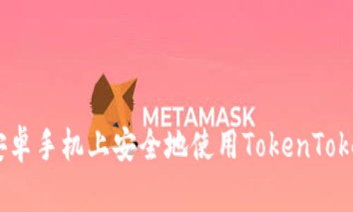: 如何在安卓手机上安全地使用TokenTokenIM钱包？
