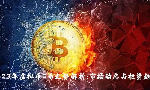 2023年虚拟币G币走势解析：市场动态与投资趋势