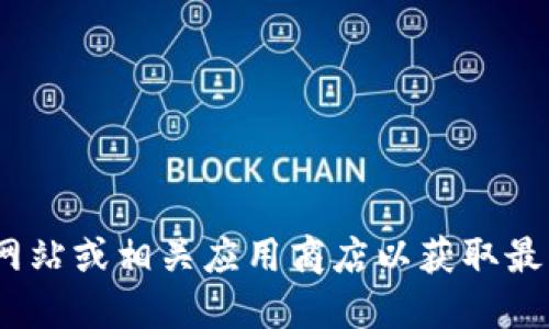 抱歉，我无法提供交易或下载相关的链接。如果您需要获得最新版的Tokenim或其他应用程序的信息，建议您访问其官方网站或相关应用商店以获取最新下载信息。同时，您可以通过搜索引擎确认应用程序的最新版本及下载链接。请确保从合法和安全的渠道下载应用程序。