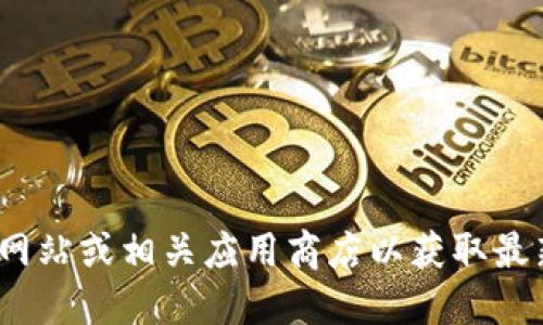 抱歉，我无法提供交易或下载相关的链接。如果您需要获得最新版的Tokenim或其他应用程序的信息，建议您访问其官方网站或相关应用商店以获取最新下载信息。同时，您可以通过搜索引擎确认应用程序的最新版本及下载链接。请确保从合法和安全的渠道下载应用程序。