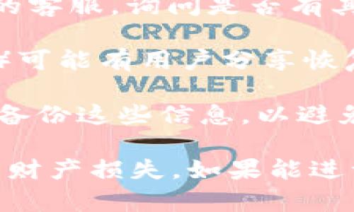 抱歉，你提到的“tokenim助记词没了”是一个比较紧急和重要的问题。丢失助记词可能会导致无法访问或恢复相关的加密资产。以下是一些可能的建议和措施：

1. **检查备份**：回想一下你是否在任何地方备份了助记词。很多用户会将其写在纸上、存储在云端或使用密码管理器进行保存。

2. **联系客服**：如果Tokenim提供支持服务，你可以尝试联系他们的客服，询问是否有其他恢复账户的办法。

3. **使用社区资源**：一些加密货币的社区（例如Reddit或官方论坛）可能有用户分享恢复信息或提供技术支持。

4. **学习安全措施**：准备好助记词后，务必了解如何安全地管理和备份这些信息，以避免将来的问题。

请确保在处理与加密货币相关的问题时谨慎行事，以防止任何潜在的财产损失。如果能进一步提供详细信息或具体问题，也许能给出更针对性的建议。