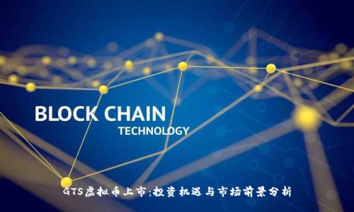 GTS虚拟币上市：投资机遇与市场前景分析