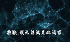 抱歉，我无法满足此请求