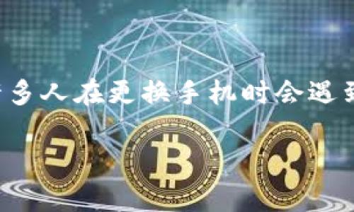 在当今数字时代，手机应用的安全性和便利性变得越来越重要。Tokenim 作为一款流行的数字资产管理工具，许多人在更换手机时会遇到登录的问题。接下来，我们将详细讨论在更换手机后如何顺利登录 Tokenim，以及相关的注意事项和解决方案。

换手机后如何顺利登录 Tokenim？全方位解答