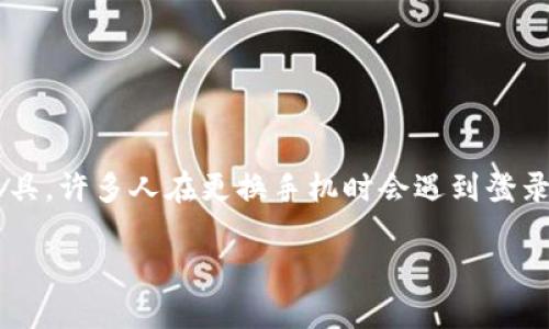 在当今数字时代，手机应用的安全性和便利性变得越来越重要。Tokenim 作为一款流行的数字资产管理工具，许多人在更换手机时会遇到登录的问题。接下来，我们将详细讨论在更换手机后如何顺利登录 Tokenim，以及相关的注意事项和解决方案。

换手机后如何顺利登录 Tokenim？全方位解答