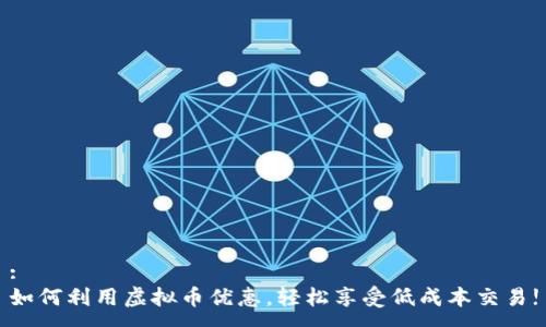 :
如何利用虚拟币优惠，轻松享受低成本交易!