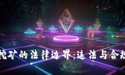 虚拟币挖矿的法律边界：违法与合规的探讨