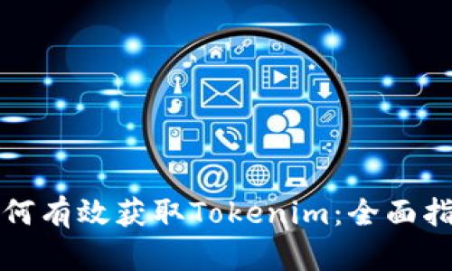 如何有效获取Tokenim：全面指南