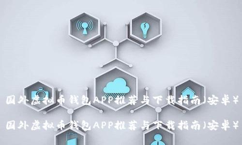 国外虚拟币钱包APP推荐与下载指南（安卓）

国外虚拟币钱包APP推荐与下载指南（安卓）