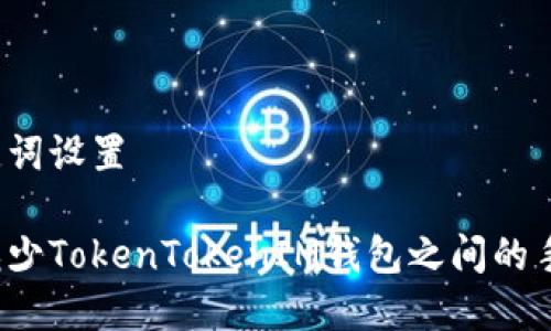 与关键词设置

如何减少TokenTokenIM钱包之间的手续费？