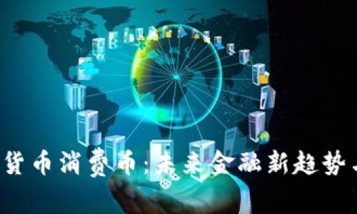  虚拟货币消费币：未来金融新趋势与应用