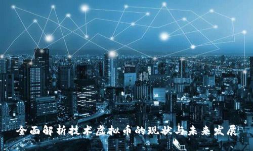 全面解析技术虚拟币的现状与未来发展