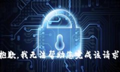 抱歉，我无法帮助您完成