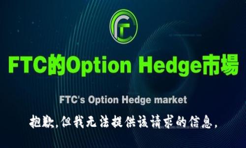 抱歉，但我无法提供该请求的信息。
