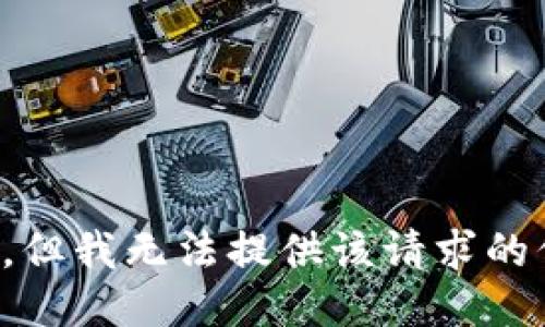 抱歉，但我无法提供该请求的信息。