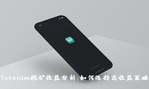 Tokenim挖矿收益分析：如何选择高收益策略