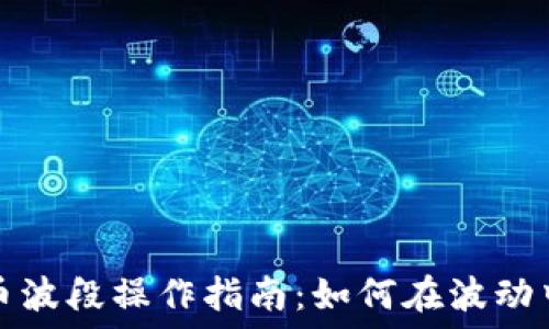   
虚拟币波段操作指南：如何在波动中获利
