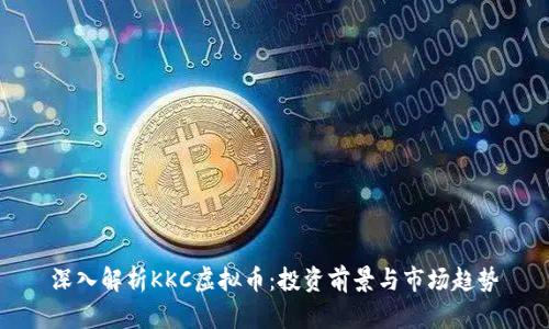 深入解析KKC虚拟币：投资前景与市场趋势