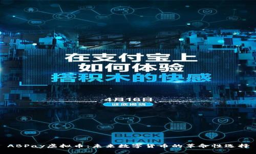 ABPay虚拟币:未来数字货币的革命性选择