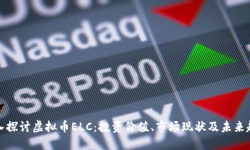 深入探讨虚拟币ELC：投资价值、市场现状及未来趋势