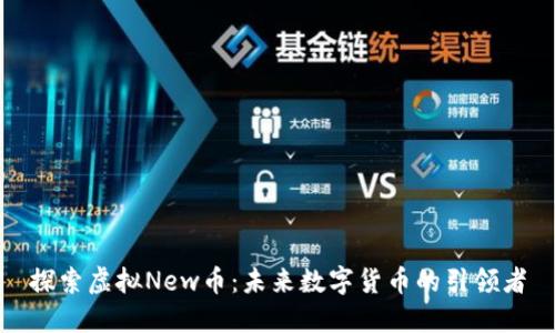 探索虚拟New币：未来数字货币的引领者