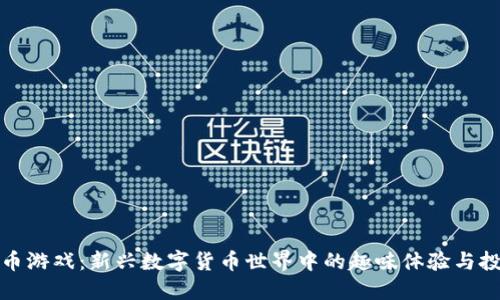 虚拟挖币游戏：新兴数字货币世界中的趣味体验与投资机会
