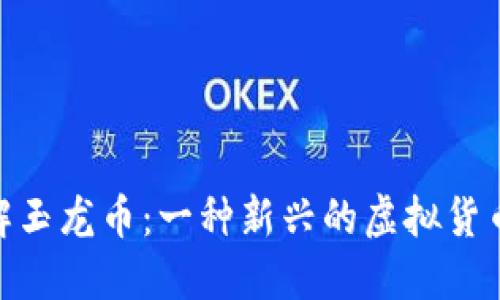 : 深入了解玉龙币：一种新兴的虚拟货币投资机会