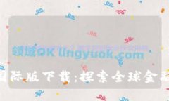 Tokenim国际版下载：探索全球金融的新时代