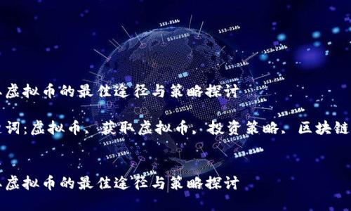 获取虚拟币的最佳途径与策略探讨

关键词：虚拟币, 获取虚拟币, 投资策略, 区块链技术


获取虚拟币的最佳途径与策略探讨