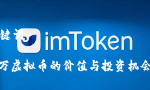 和关键词

170万虚拟币的价值与投资机会剖析