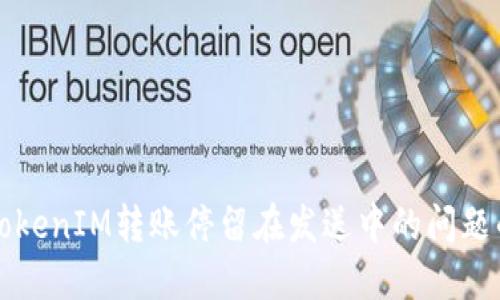 解决TokenIM转账停留在发送中的问题的方法