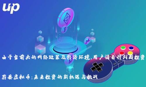 由于当前大的网络政策及经济环境，用户请自行判断投资


蔚县虚拟币：未来投资的新机遇与挑战