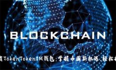 : 下载TokenTokenIM钱包：掌握币圈新机遇，轻松控投